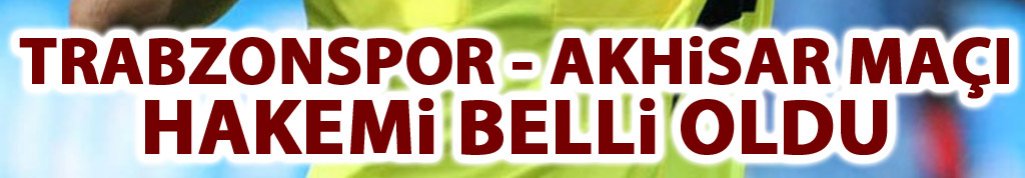 Trabzonspor - Akhisar maçı hakemi belli oldu