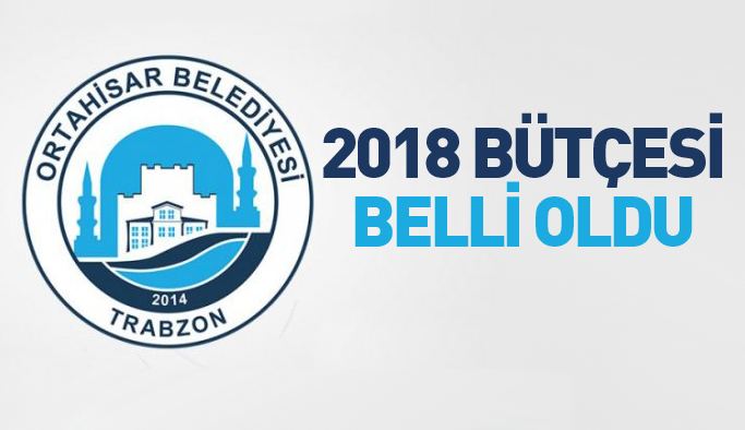 Ortahisar Belediyesinin 2018 yılı bütçesi belli oldu