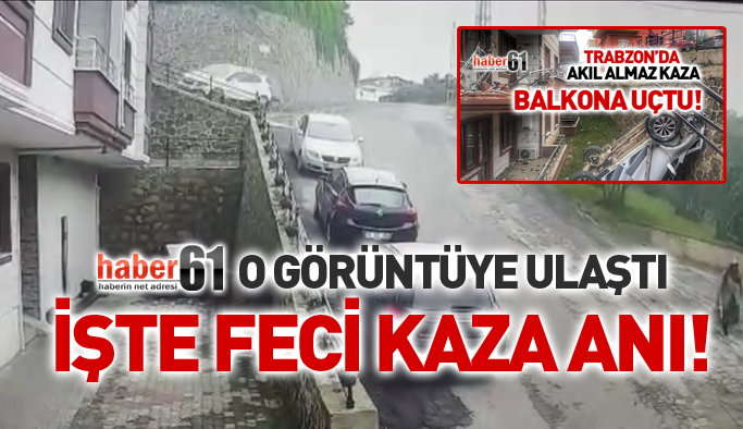Trabzon'da araç balkona böyle uçtu! İşte kaza anı