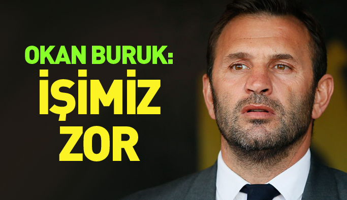 Okan Buruk: İşimiz zor