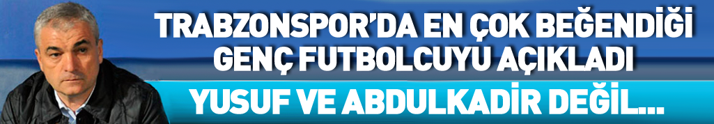 Çalımbay Trabzonspor'da çok beğendiği genç futbolcuyu açıkladı