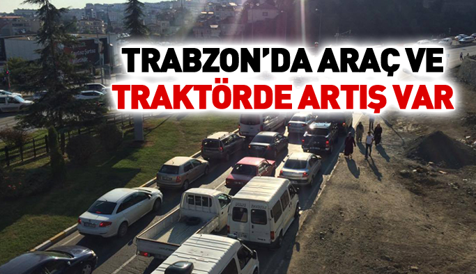 Trabzon'da kayıtlı araç ve traktör sayısı arttı