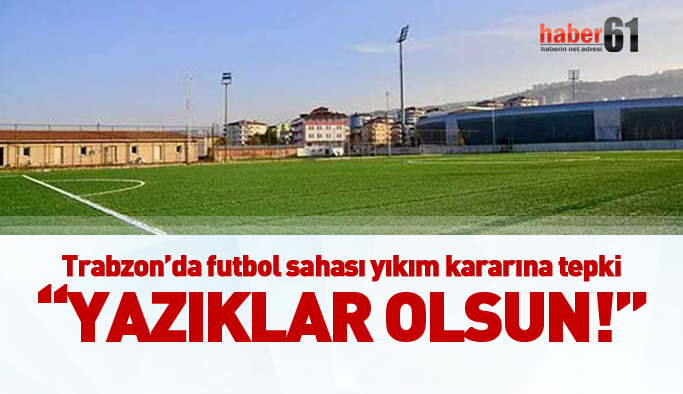 Trabzon'da futbol sahasının yıkım kararına tepki