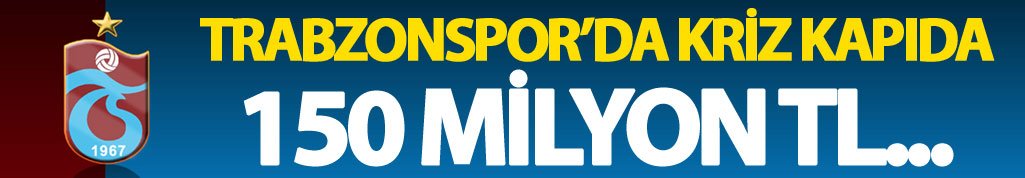 Trabzonspor'da 150 Milyon TL'lik kriz!