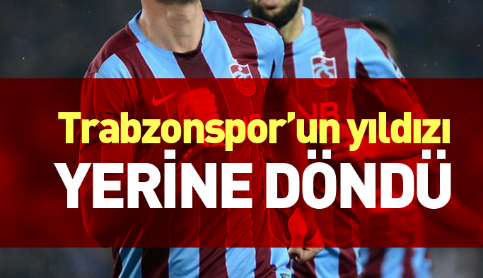 Trabzonspor'un yıldızı yerine döndü