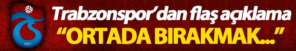 Trabzonspor'dan flaş açıklama: "Ortada bırakmak..."