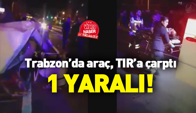 Trabzon'da feci kaza: 1 yaralı