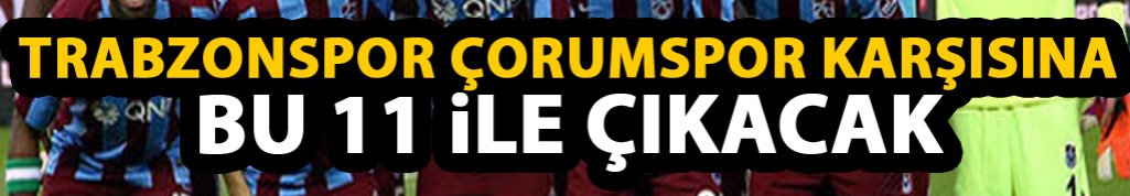 Trabzonspor Çorumspor karşısına bu 11 ile çıkacak