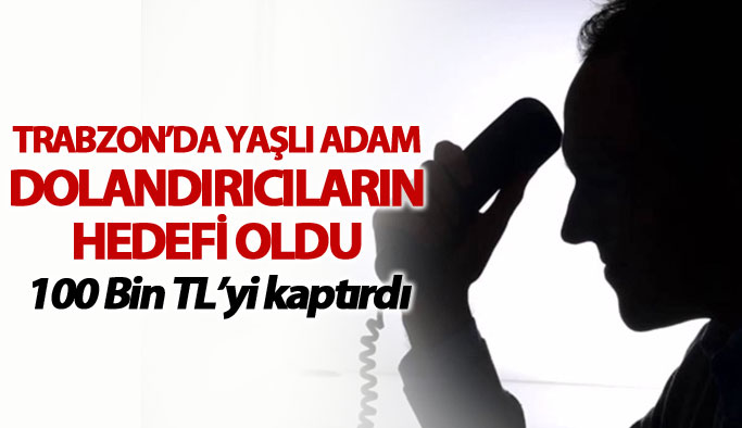 Trabzon’da yaşlı adam dolandırıcıların hedefi oldu