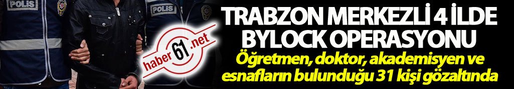 Trabzon merkezli 4 ilde Bylock operasyonu