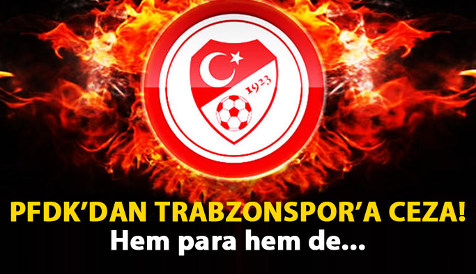 PFDK'dan Trabzonspor'a para ve men cezası!