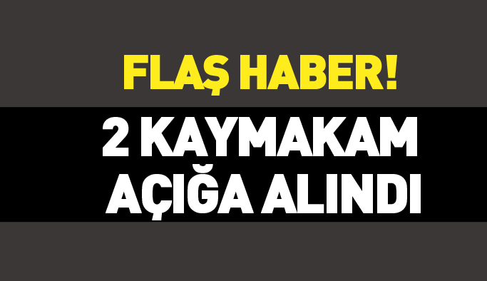 Flaş! 2 kaymakam açığa alındı