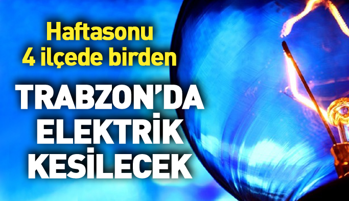 Trabzon’da haftasonu 4 ilçede elektrik kesilecek
