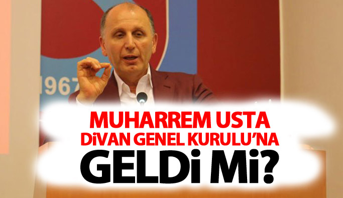Muharrem Usta Divan Genel Kurulu'na geldi mi?
