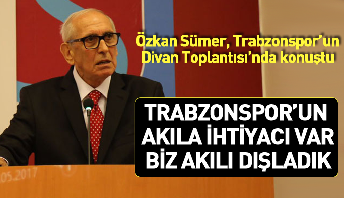 Özkan Sümer, Trabzonspor divanında konuştu: Yönetim olumsuzlukları süslüyor