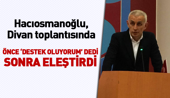 İbrahim Hacıosmanoğlu'ndan divan toplantısında eleştiri