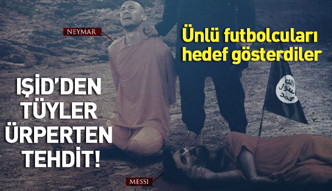 IŞİD'den Dünya Kupası tehdidi! Neymar ve Messi’nin kafasını kestiler!