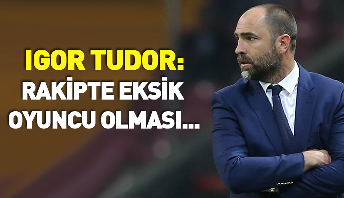 Igor Tudor: Rakibin eksik oyuncularının olması...