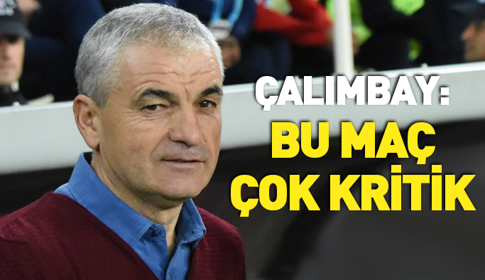 Çalımbay: Çok kritik maç