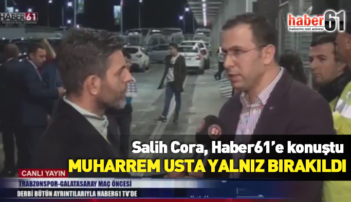 Salih Cora: Muharrem Usta yalnız bırakıldı