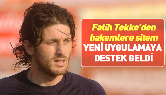 Fatih Tekke'den hakemlere sitem, video hakem uygulamasına destek