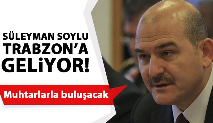 Süleyman Soylu yarın Trabzon’da olacak