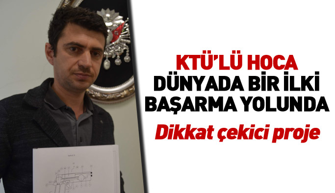 KTÜlü hoca dünyada bir ilki başarma yolunda