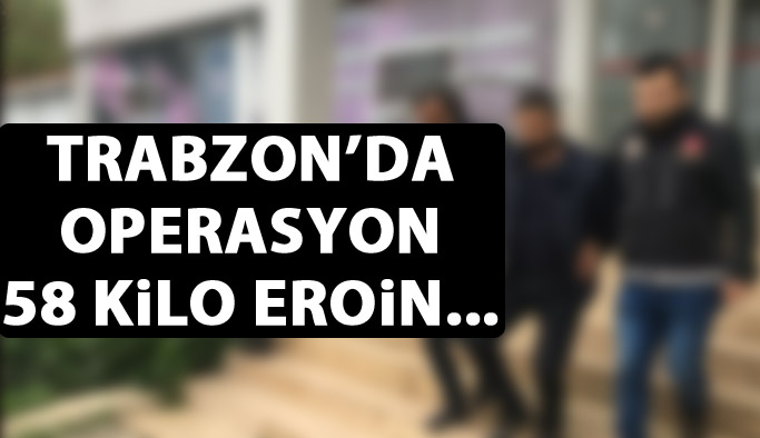 Trabzon'da 58 kilo eroin yakalandı