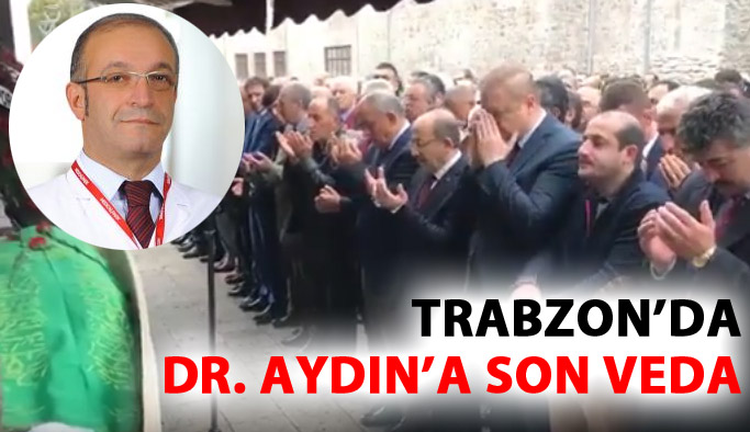 Trabzon Dr. Aydın'a veda etti