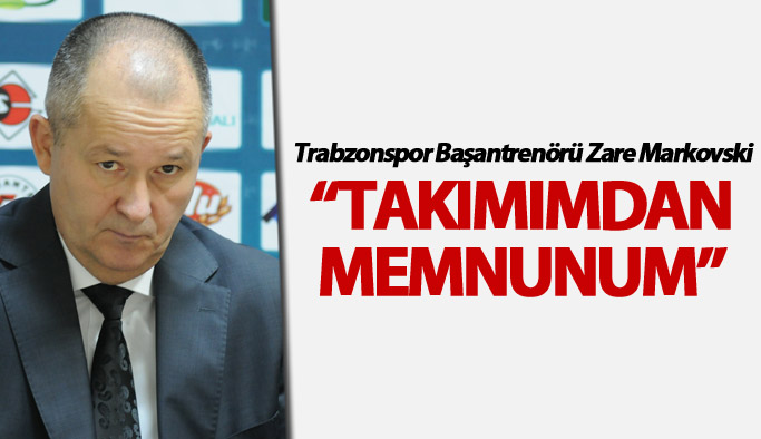 Markovski: "Takımımdan memnunum"