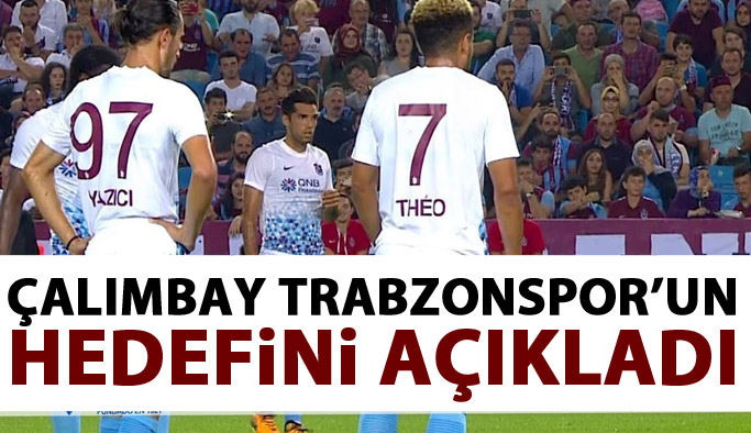 Çalımbay Trabzonspor'un hedefini açıkladı
