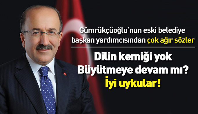 Gümrükçüoğlu’nun eski belediye başkan yardımcısından çok ağır sözler