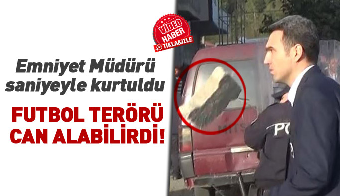 Futbol terörü, Emniyet Müdürü'nü neredeyse öldürüyordu!