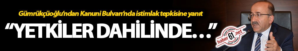 Gümrükçüoğlu’ndan Kanuni Bulvarı’nda istimlak tepkisine yanıt