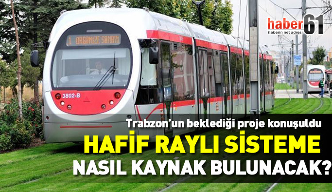 Trabzon'da hafif raylı sisteme kaynak nasıl bulunacak?
