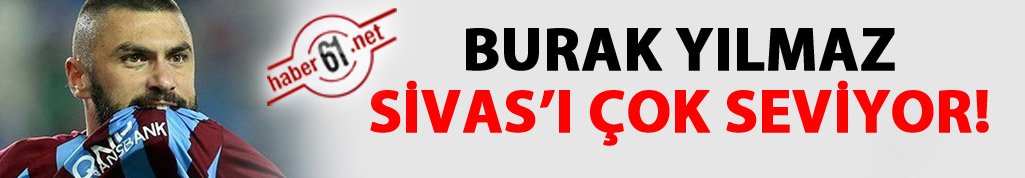 Burak Yılmaz Sivas'ı çok seviyor!