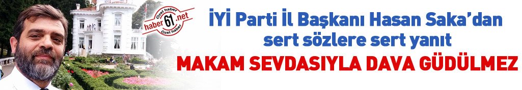 İYİ Parti İl Başkanı Saka'dan sert sözler: Makam sevdasıyla dava güdülmez