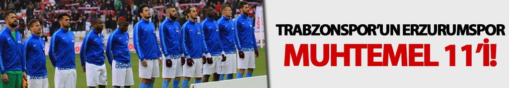 Trabzonspor'un Erzurumspor karşılaşmasındaki muhtemel 11'i