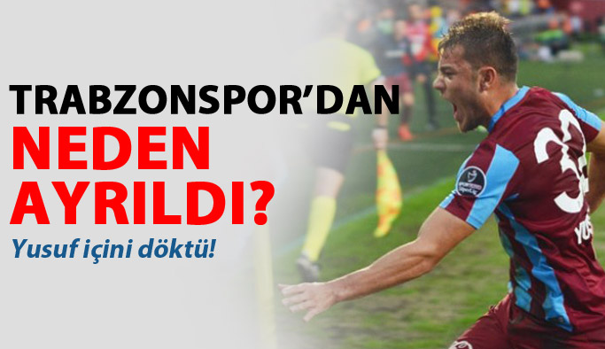 Yusuf Erdoğan: Trabzonspor'dan ayrılış sebebim...