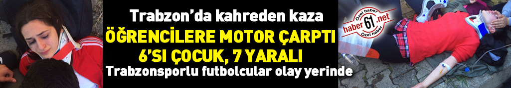 Trabzon'da öğrencilere motor çarptı: 6'sı öğrenci 7 yaralı