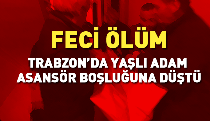 Of'ya yaşlı adam asansör boşluğuna düştü