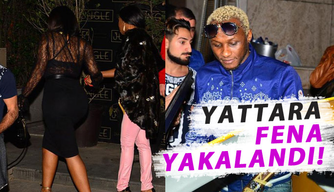 Yattara Yakalandı: Gecenin İlerleyen Saatlerinde Panik Anları