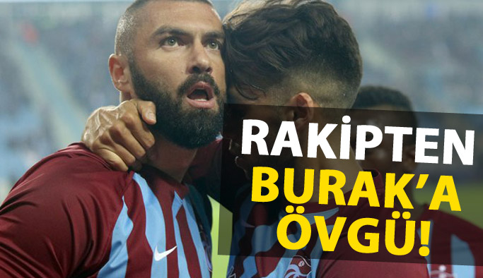 Burak Yılmaz'a rakipten övgü geldi!