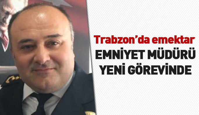 Trabzon'da Emniyet Müdürü Ankara'ya tayin oldu
