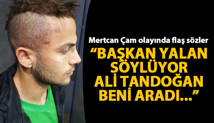 Mertcan Çam olayında flaş sözler! "Başkan yalan söylüyor..."