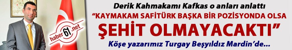 “Kaymakam Safitürk başka bir pozisyonda olsa şehit olmayacaktı”
