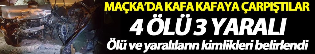 Maçka'da feci kaza: 4 ölü 3 yaralı