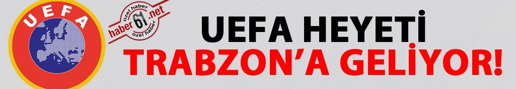 UEFA heyeti Trabzon'a geliyor!