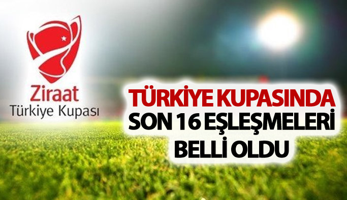 Ziraat Türkiye Kupası son 16 turunda eşleşmeler belli oldu