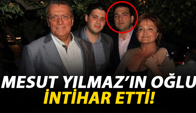 Mesut Yılmaz'ın oğlu Yavuz Yılmaz intihar etti!